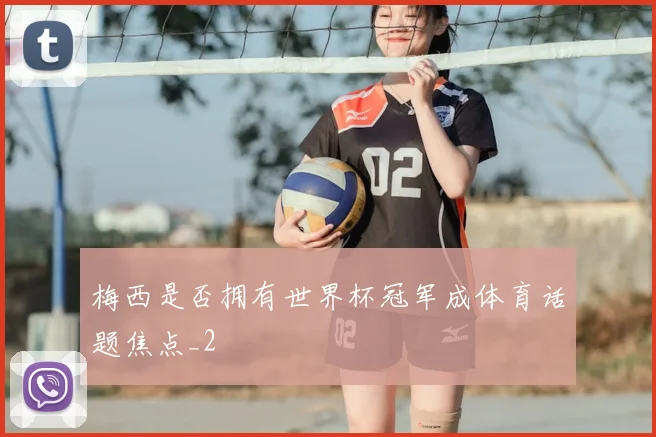 梅西是否拥有世界杯冠军成体育话题焦点_2