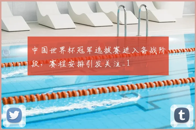 中国世界杯冠军选拔赛进入备战阶段,赛程安排引发关注_1