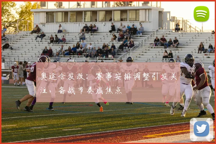 奥运会发改:赛事安排调整引发关注,备战节奏成焦点