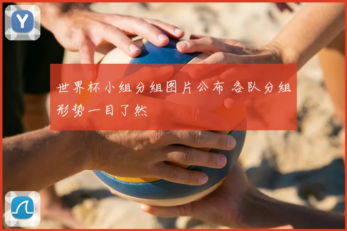 世界杯小组分组图片公布 各队分组形势一目了然